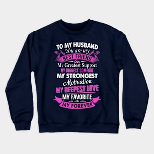 To My Husband You Are My Best Friend My Greatest Support My Biggest Comfort My Strongest Motivation My Deepest Love My Favorite My Forever Crewneck Sweatshirt